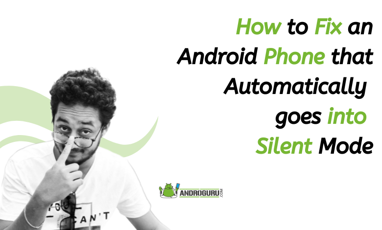 How to Fix an Android Phone that Automatically goes into Silent Mode