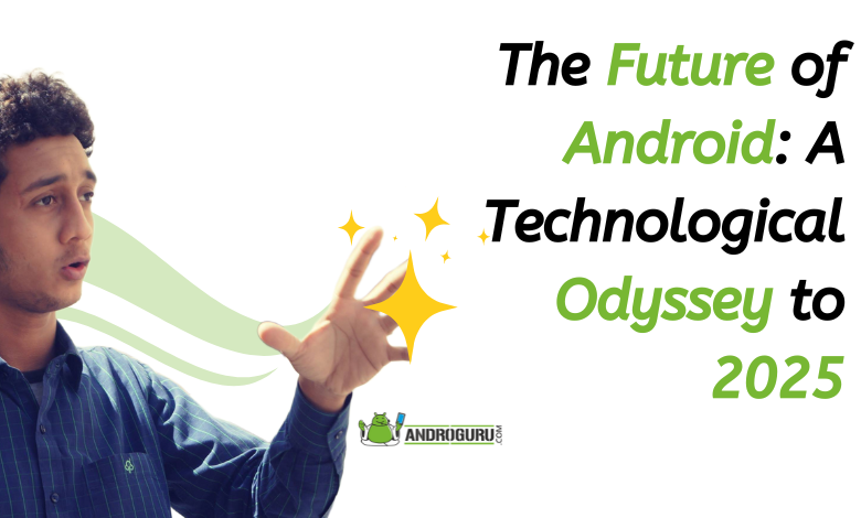 The Future of Android A Technological Odyssey to 2025