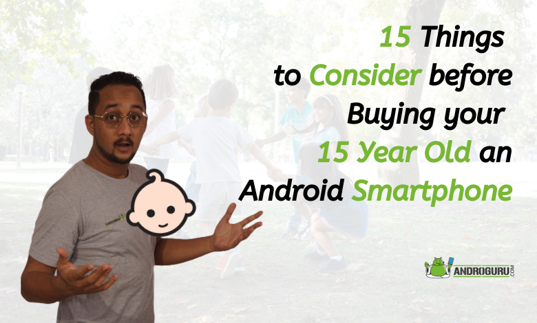 15 Things to Consider before Buying your 15 Year Old an Android Smartphone