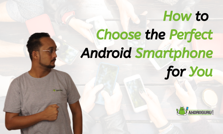 How to Choose the Perfect Android Smartphone for You