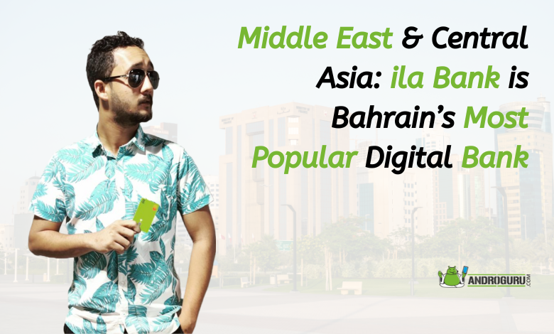 Middle East & Central Asia ila Bank is Bahrain’s Most Popular Digital Bank