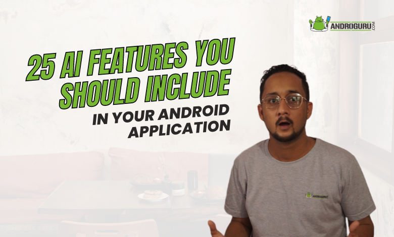 25 AI Features You Should Include in Your Android application