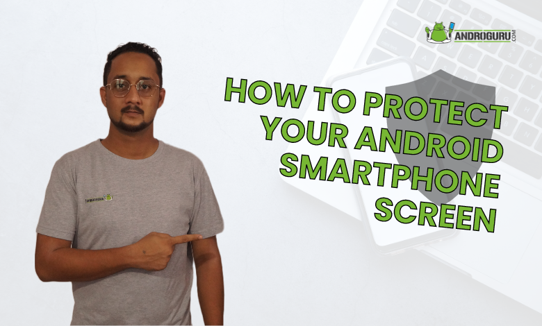 How to Protect your Android Smartphone Screen