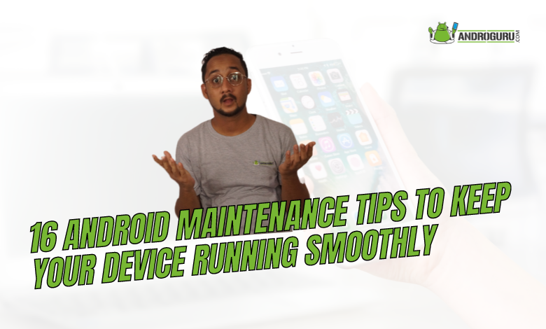 16 Android Maintenance Tips to Keep Your Device Running Smoothly